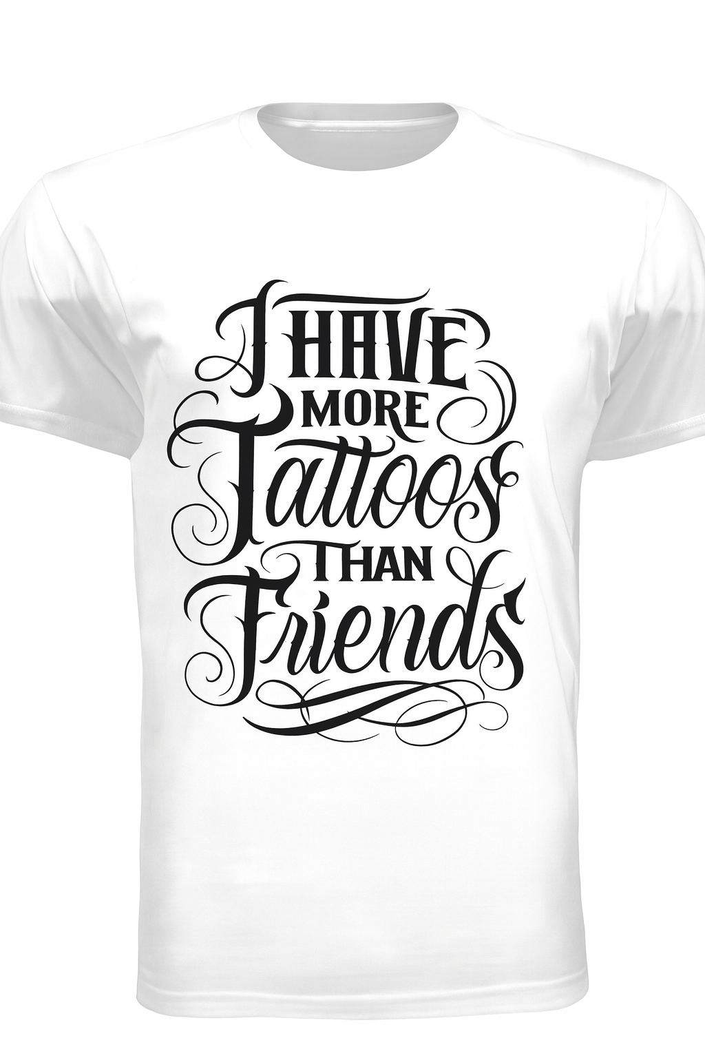 I Have More Tattoos Than Friends T-shirt
