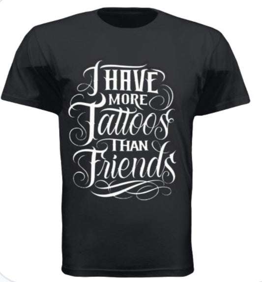 I Have More Tattoos Than Friends T-shirt